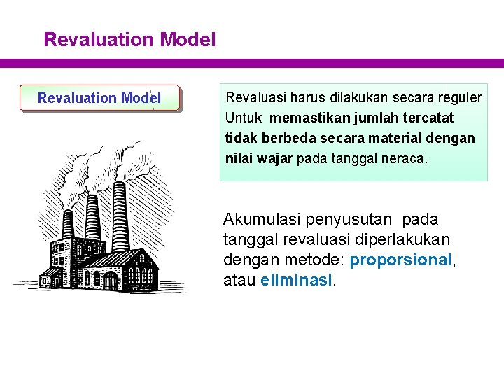 Revaluation Model Revaluasi harus dilakukan secara reguler Untuk memastikan jumlah tercatat tidak berbeda secara