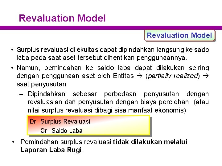 Revaluation Model • Surplus revaluasi di ekuitas dapat dipindahkan langsung ke sado laba pada