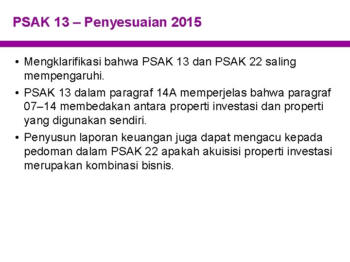 PSAK 13 – Penyesuaian 2015 • Mengklarifikasi bahwa PSAK 13 dan PSAK 22 saling