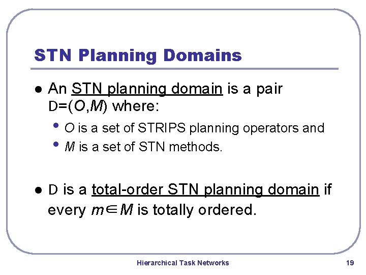 STN Planning Domains l An STN planning domain is a pair D=(O, M) where: STN Planning Domains l An STN planning domain is a pair D=(O, M) where: