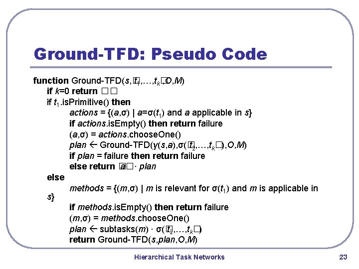 Ground-TFD: Pseudo Code function Ground-TFD(s, � t 1, …, tk� , O, M) if Ground-TFD: Pseudo Code function Ground-TFD(s, � t 1, …, tk� , O, M) if