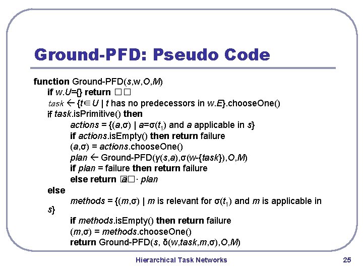 Ground-PFD: Pseudo Code function Ground-PFD(s, w, O, M) if w. U={} return �� task Ground-PFD: Pseudo Code function Ground-PFD(s, w, O, M) if w. U={} return �� task