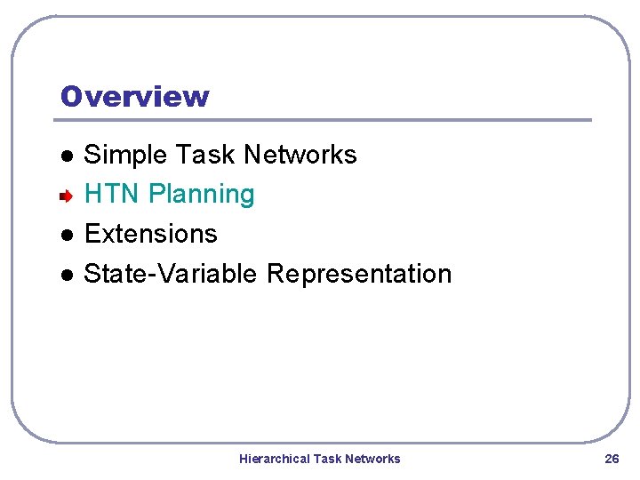 Overview l l l Simple Task Networks HTN Planning Extensions State-Variable Representation Hierarchical Task Overview l l l Simple Task Networks HTN Planning Extensions State-Variable Representation Hierarchical Task