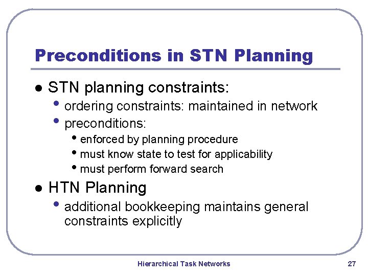 Preconditions in STN Planning l STN planning constraints: • ordering constraints: maintained in network Preconditions in STN Planning l STN planning constraints: • ordering constraints: maintained in network