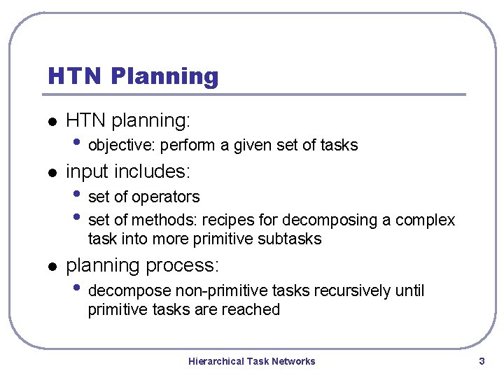 HTN Planning l HTN planning: l input includes: • objective: perform a given set HTN Planning l HTN planning: l input includes: • objective: perform a given set