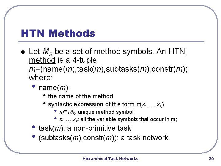HTN Methods l Let MS be a set of method symbols. An HTN method HTN Methods l Let MS be a set of method symbols. An HTN method