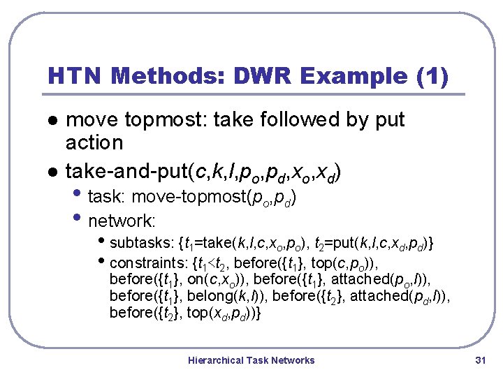 HTN Methods: DWR Example (1) l l move topmost: take followed by put action HTN Methods: DWR Example (1) l l move topmost: take followed by put action