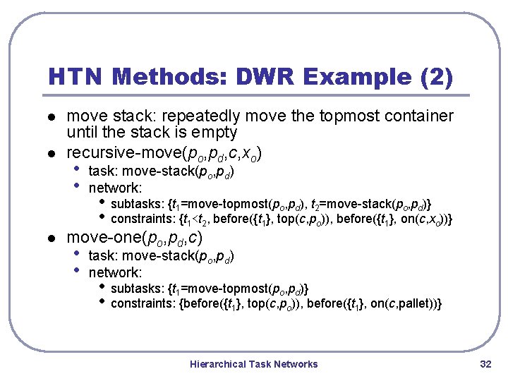 HTN Methods: DWR Example (2) l l l move stack: repeatedly move the topmost HTN Methods: DWR Example (2) l l l move stack: repeatedly move the topmost
