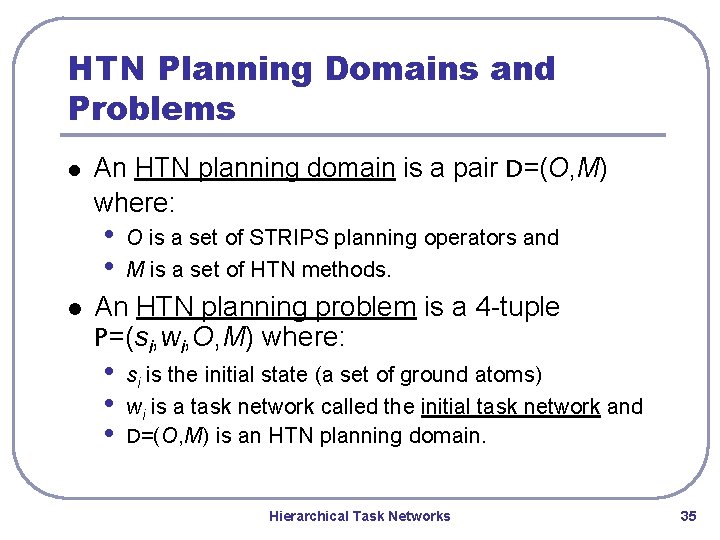 HTN Planning Domains and Problems l An HTN planning domain is a pair D=(O, HTN Planning Domains and Problems l An HTN planning domain is a pair D=(O,