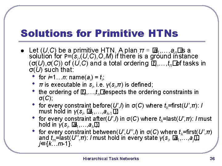 Solutions for Primitive HTNs l Let (U, C) be a primitive HTN. A plan Solutions for Primitive HTNs l Let (U, C) be a primitive HTN. A plan