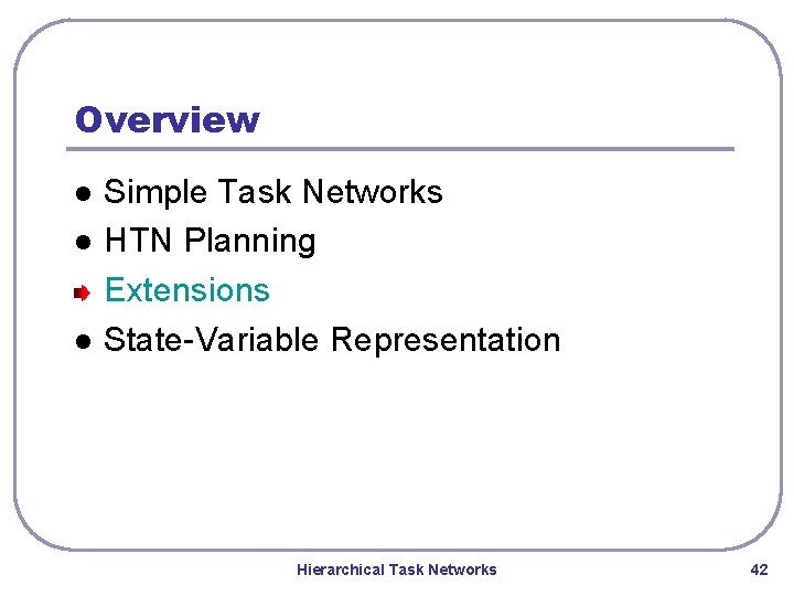 Overview l l l Simple Task Networks HTN Planning Extensions State-Variable Representation Hierarchical Task Overview l l l Simple Task Networks HTN Planning Extensions State-Variable Representation Hierarchical Task