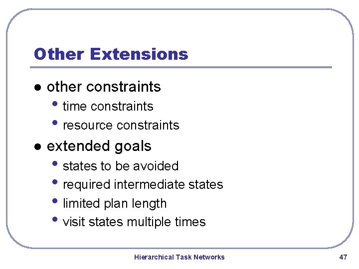 Other Extensions l other constraints l extended goals • time constraints • resource constraints Other Extensions l other constraints l extended goals • time constraints • resource constraints
