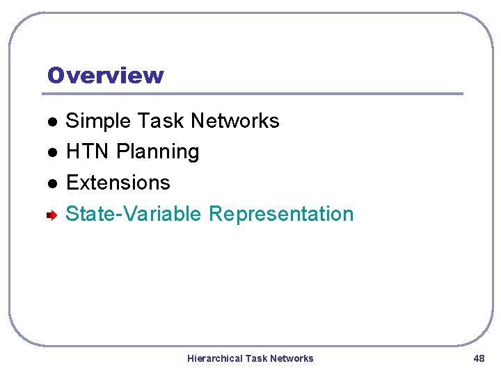 Overview l l l Simple Task Networks HTN Planning Extensions State-Variable Representation Hierarchical Task Overview l l l Simple Task Networks HTN Planning Extensions State-Variable Representation Hierarchical Task