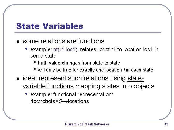 State Variables l some relations are functions • example: at(r 1, loc 1): relates State Variables l some relations are functions • example: at(r 1, loc 1): relates
