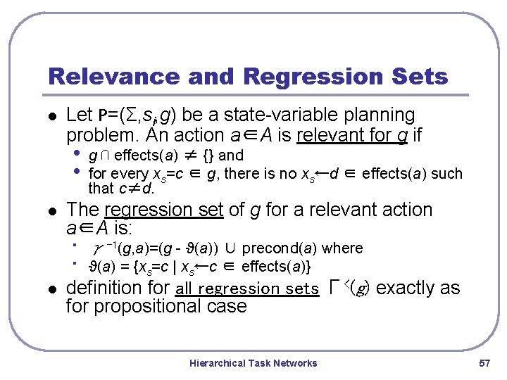 Relevance and Regression Sets l Let P=(Σ, si, g) be a state-variable planning problem. Relevance and Regression Sets l Let P=(Σ, si, g) be a state-variable planning problem.