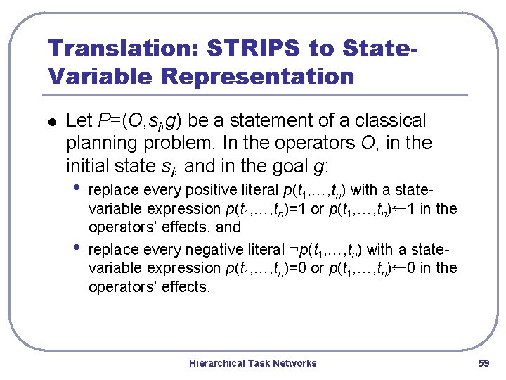 Translation: STRIPS to State. Variable Representation l Let P=(O, si, g) be a statement Translation: STRIPS to State. Variable Representation l Let P=(O, si, g) be a statement