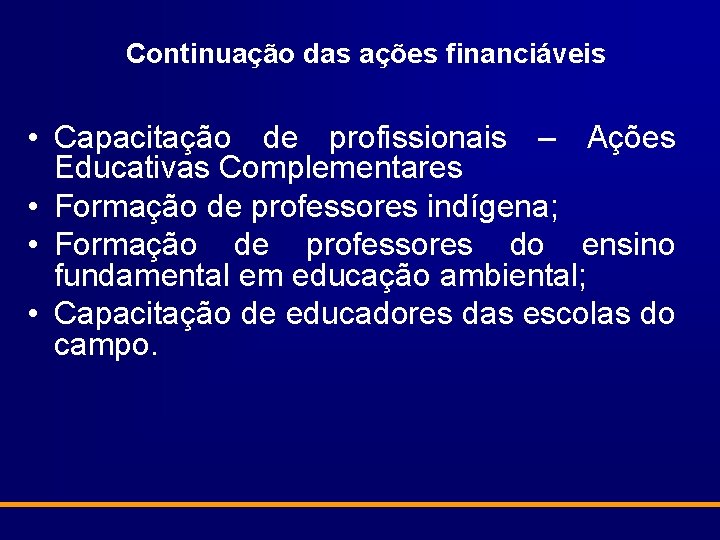 Continuação das ações financiáveis • Capacitação de profissionais – Ações Educativas Complementares • Formação