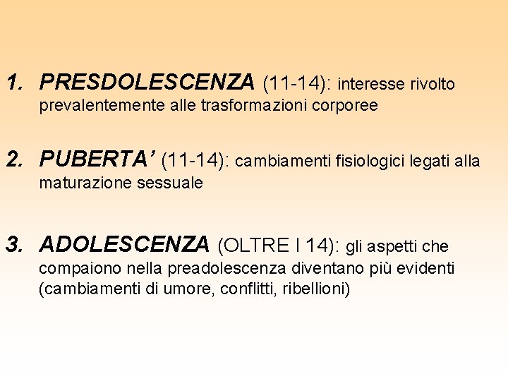 ADOLESCENZA 1. PRESDOLESCENZA (11 -14): interesse rivolto prevalentemente alle trasformazioni corporee 2. PUBERTA’ (11 ADOLESCENZA 1. PRESDOLESCENZA (11 -14): interesse rivolto prevalentemente alle trasformazioni corporee 2. PUBERTA’ (11