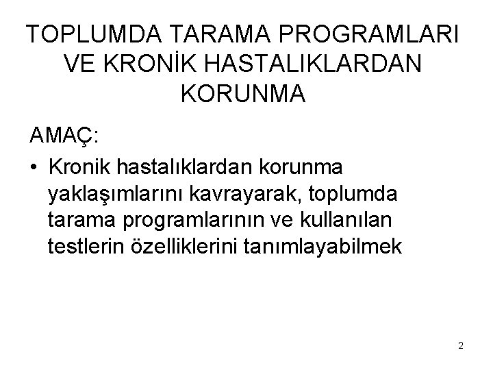 TOPLUMDA TARAMA PROGRAMLARI VE KRONİK HASTALIKLARDAN KORUNMA AMAÇ: • Kronik hastalıklardan korunma yaklaşımlarını kavrayarak, TOPLUMDA TARAMA PROGRAMLARI VE KRONİK HASTALIKLARDAN KORUNMA AMAÇ: • Kronik hastalıklardan korunma yaklaşımlarını kavrayarak,