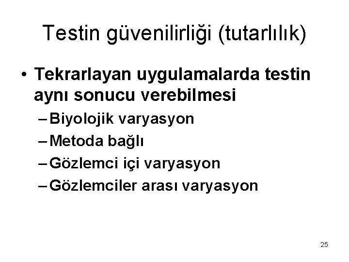 Testin güvenilirliği (tutarlılık) • Tekrarlayan uygulamalarda testin aynı sonucu verebilmesi – Biyolojik varyasyon – Testin güvenilirliği (tutarlılık) • Tekrarlayan uygulamalarda testin aynı sonucu verebilmesi – Biyolojik varyasyon –