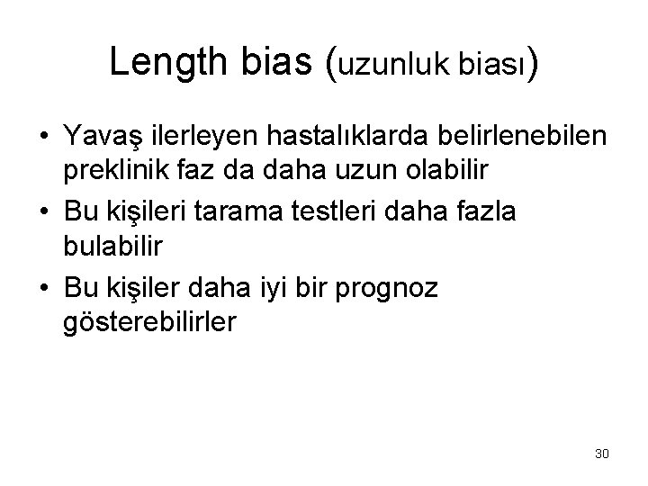 Length bias (uzunluk biası) • Yavaş ilerleyen hastalıklarda belirlenebilen preklinik faz da daha uzun Length bias (uzunluk biası) • Yavaş ilerleyen hastalıklarda belirlenebilen preklinik faz da daha uzun