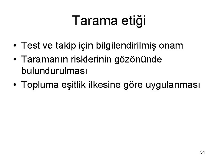 Tarama etiği • Test ve takip için bilgilendirilmiş onam • Taramanın risklerinin gözönünde bulundurulması Tarama etiği • Test ve takip için bilgilendirilmiş onam • Taramanın risklerinin gözönünde bulundurulması