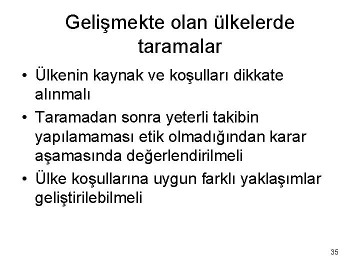 Gelişmekte olan ülkelerde taramalar • Ülkenin kaynak ve koşulları dikkate alınmalı • Taramadan sonra Gelişmekte olan ülkelerde taramalar • Ülkenin kaynak ve koşulları dikkate alınmalı • Taramadan sonra