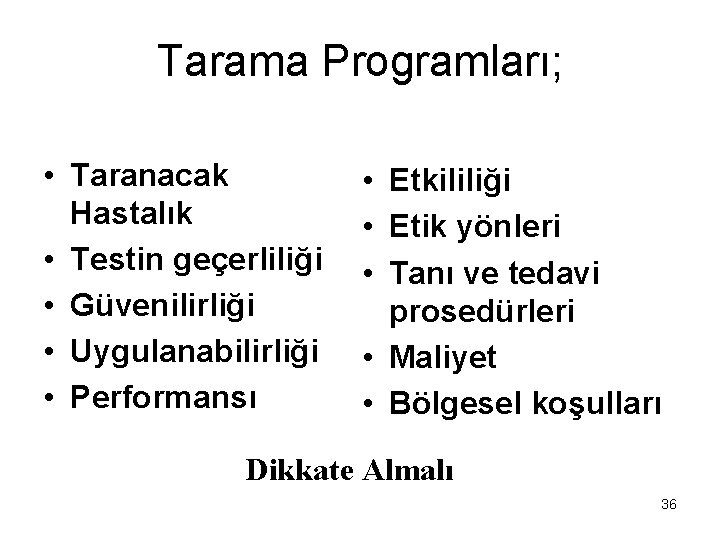 Tarama Programları; • Taranacak Hastalık • Testin geçerliliği • Güvenilirliği • Uygulanabilirliği • Performansı Tarama Programları; • Taranacak Hastalık • Testin geçerliliği • Güvenilirliği • Uygulanabilirliği • Performansı