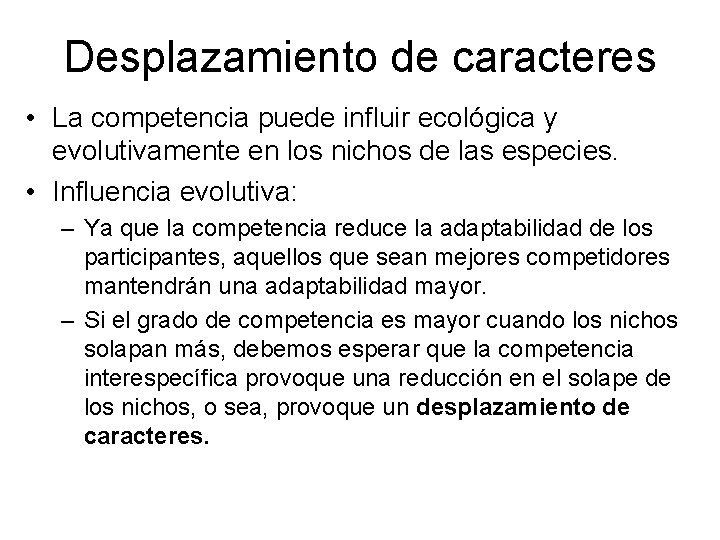 Desplazamiento de caracteres • La competencia puede influir ecológica y evolutivamente en los nichos Desplazamiento de caracteres • La competencia puede influir ecológica y evolutivamente en los nichos