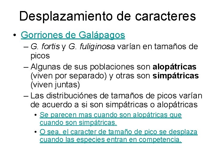 Desplazamiento de caracteres • Gorriones de Galápagos – G. fortis y G. fuliginosa varían Desplazamiento de caracteres • Gorriones de Galápagos – G. fortis y G. fuliginosa varían