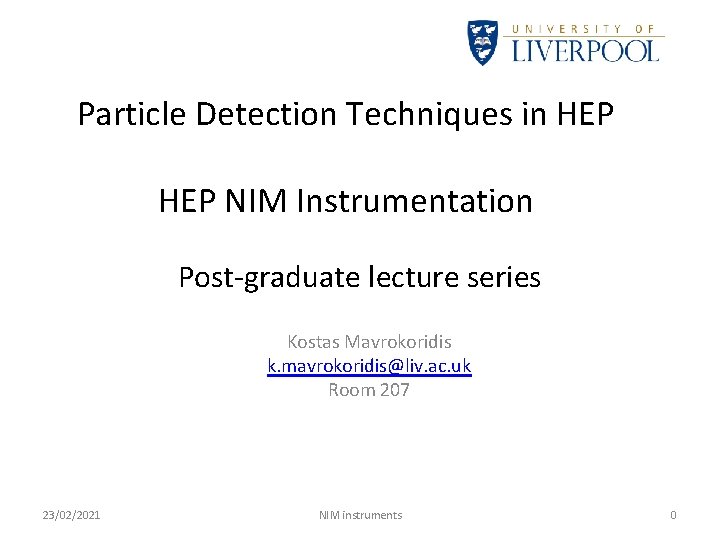 Particle Detection Techniques in HEP NIM Instrumentation Post-graduate lecture series Kostas Mavrokoridis k. mavrokoridis@liv.