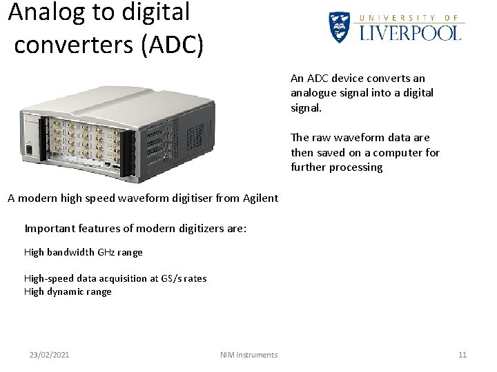 Analog to digital converters (ADC) An ADC device converts an analogue signal into a