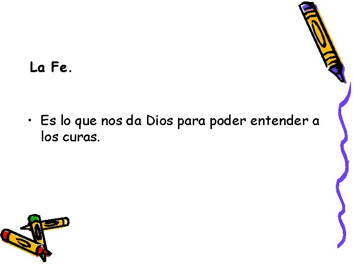 La Fe. • Es lo que nos da Dios para poder entender a los