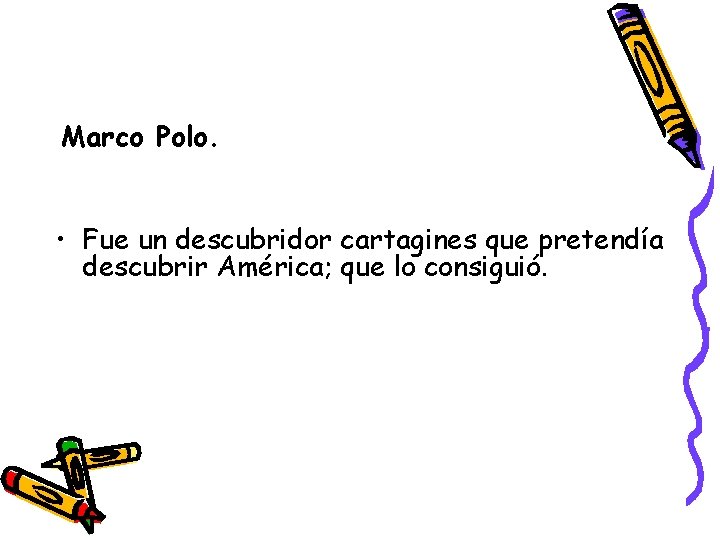 Marco Polo. • Fue un descubridor cartagines que pretendía descubrir América; que lo consiguió.