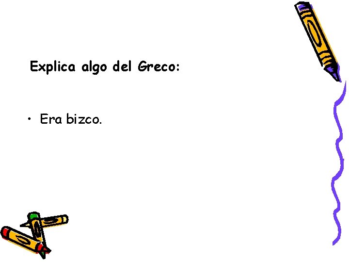 Explica algo del Greco: • Era bizco. 