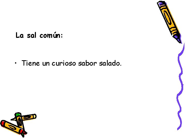 La sal común: • Tiene un curioso sabor salado. 