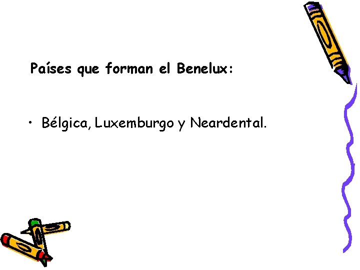 Países que forman el Benelux: • Bélgica, Luxemburgo y Neardental. 