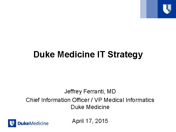 Duke Medicine IT Strategy Jeffrey Ferranti, MD Chief Information Officer / VP Medical Informatics