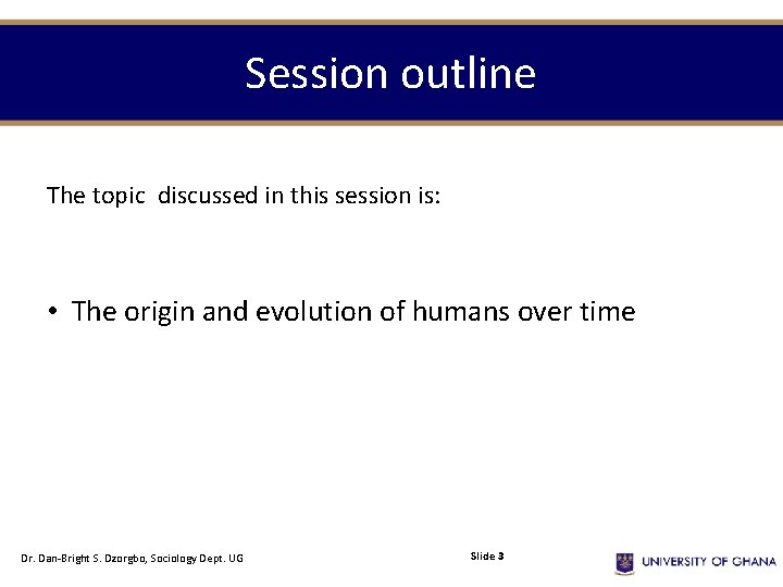 Session outline The topic discussed in this session is: • The origin and evolution