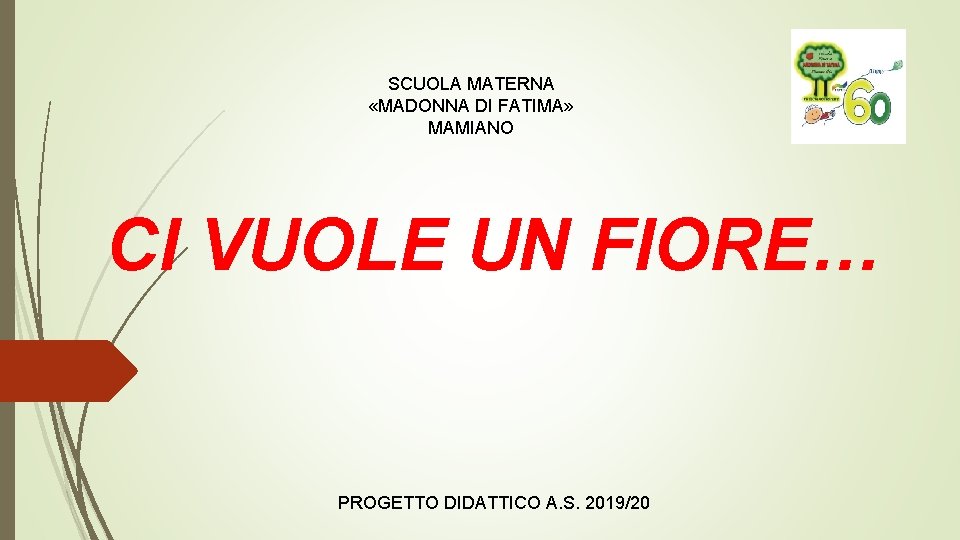 SCUOLA MATERNA «MADONNA DI FATIMA» MAMIANO CI VUOLE UN FIORE… PROGETTO DIDATTICO A. S.