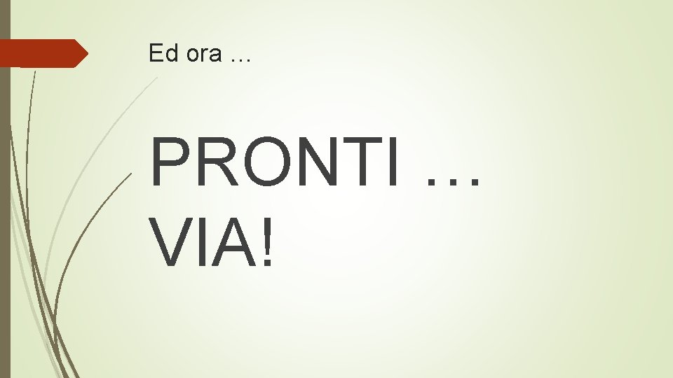Ed ora … PRONTI … VIA! 