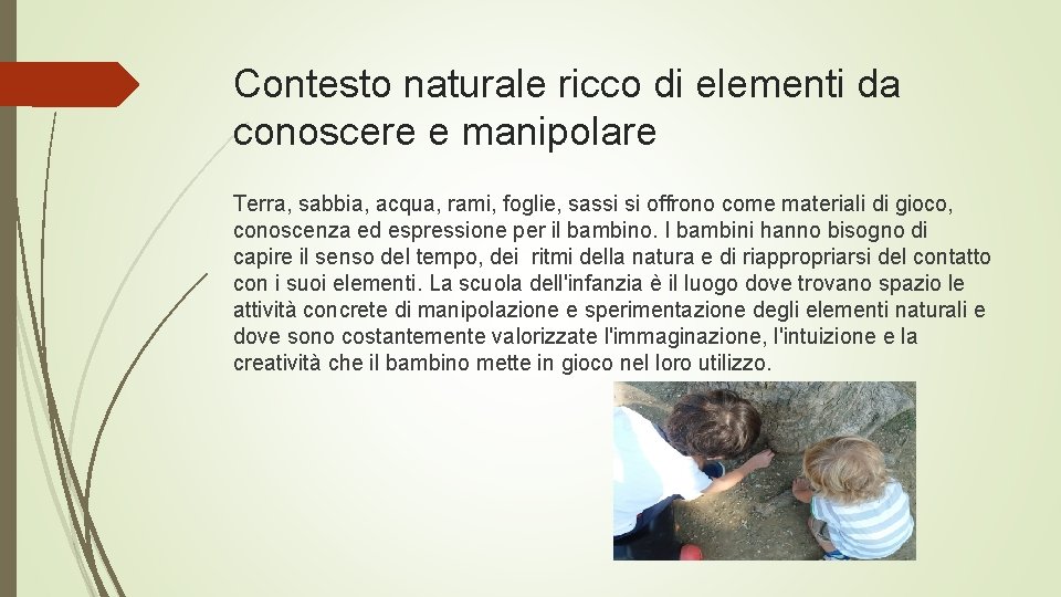 Contesto naturale ricco di elementi da conoscere e manipolare Terra, sabbia, acqua, rami, foglie,