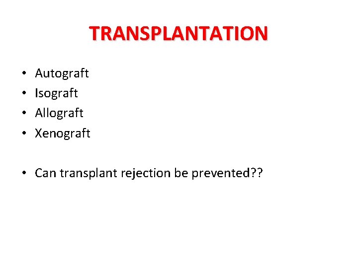 TRANSPLANTATION • • Autograft Isograft Allograft Xenograft • Can transplant rejection be prevented? ?