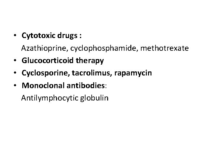  • Cytotoxic drugs : Azathioprine, cyclophosphamide, methotrexate • Glucocorticoid therapy • Cyclosporine, tacrolimus,