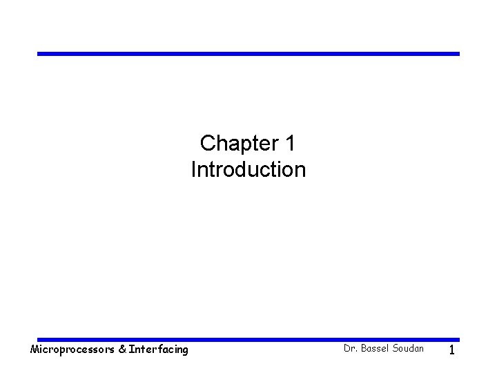 Chapter 1 Introduction Microprocessors & Interfacing Dr. Bassel Soudan 1 