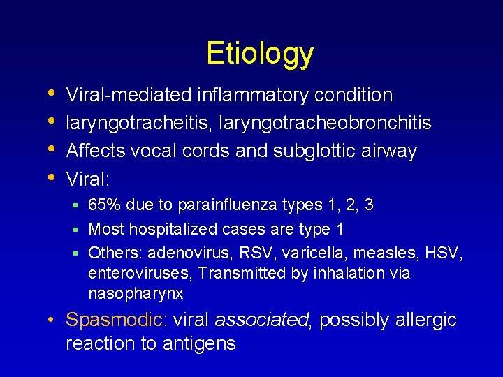  Etiology • • Viral-mediated inflammatory condition laryngotracheitis, laryngotracheobronchitis Affects vocal cords and subglottic
