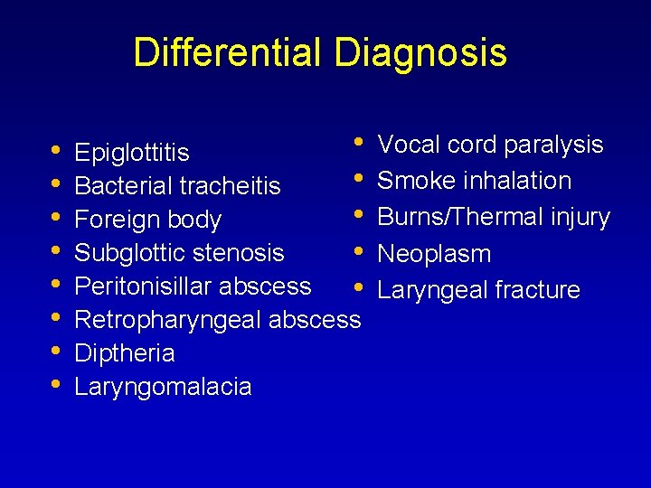 Differential Diagnosis • • • Epiglottitis • Bacterial tracheitis • Foreign body Subglottic stenosis