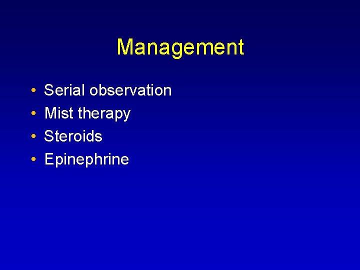 Management • • Serial observation Mist therapy Steroids Epinephrine 