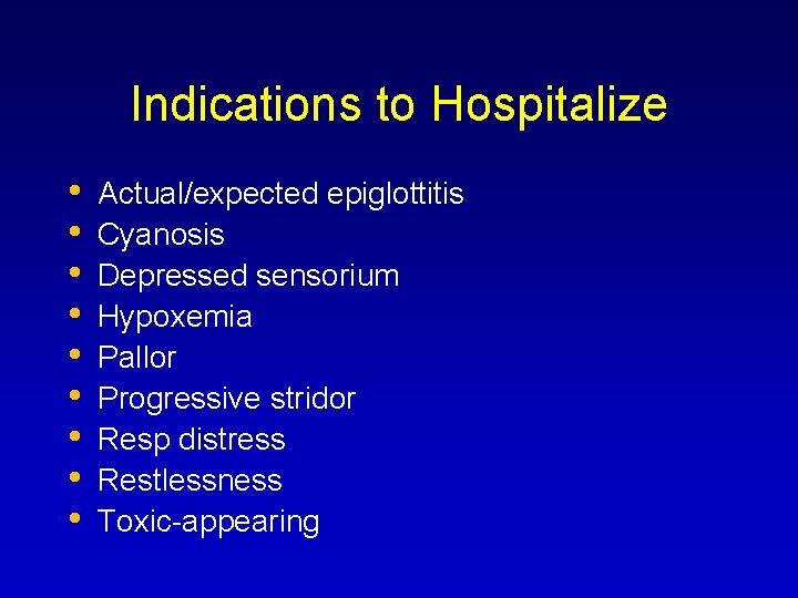 Indications to Hospitalize • • • Actual/expected epiglottitis Cyanosis Depressed sensorium Hypoxemia Pallor Progressive