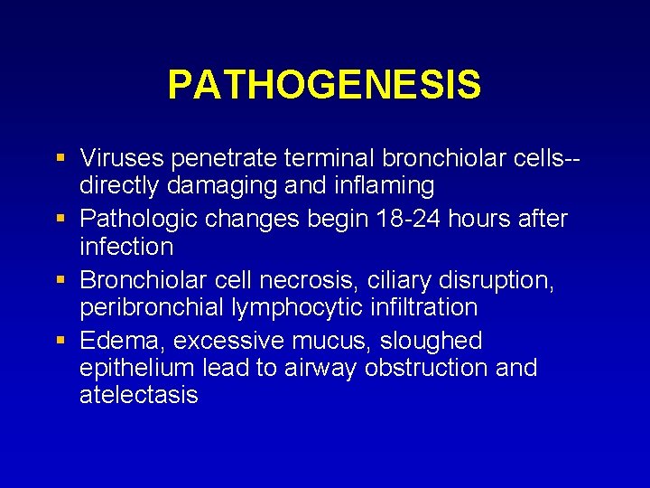 PATHOGENESIS Viruses penetrate terminal bronchiolar cells-directly damaging and inflaming Pathologic changes begin 18 -24